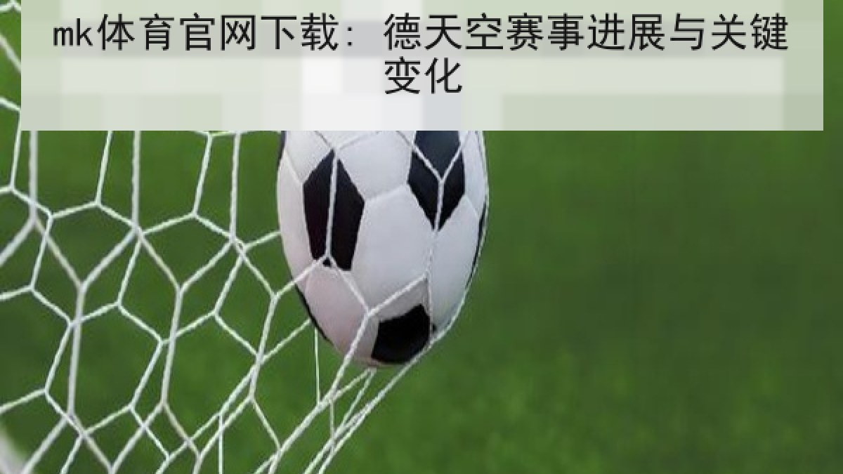 mk体育官网下载: 德天空赛事进展与关键变化